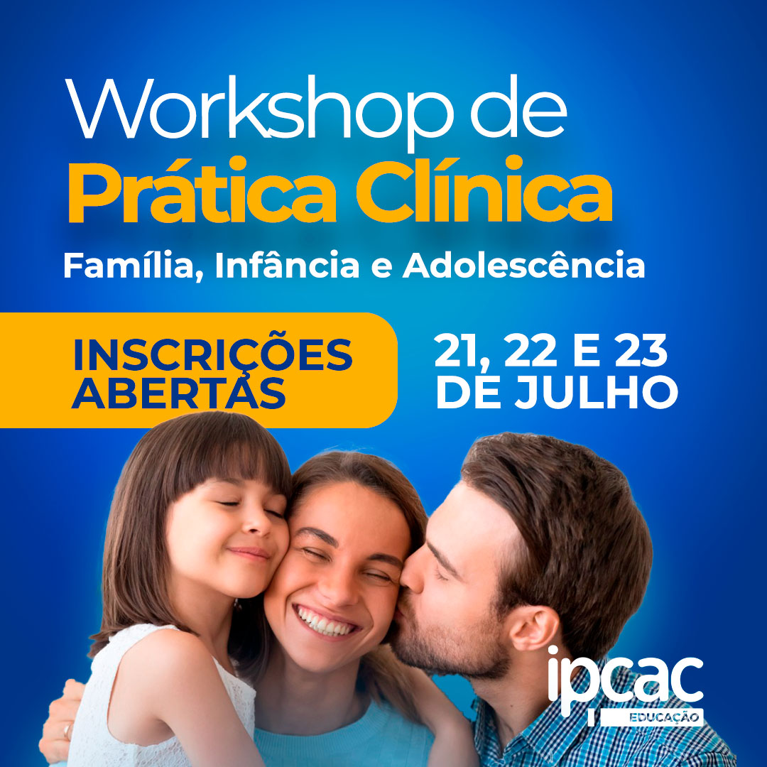 WORKSHOP DE PRÁTICA CLÍNICA - Família, Infância e Adolescência